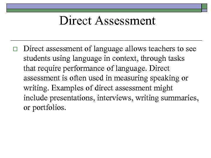 Direct Assessment o Direct assessment of language allows teachers to see students using language