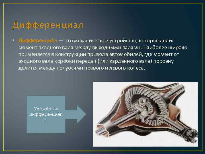 Дифференциал • Дифференциа л — это механическое устройство, которое делит момент входного вала между