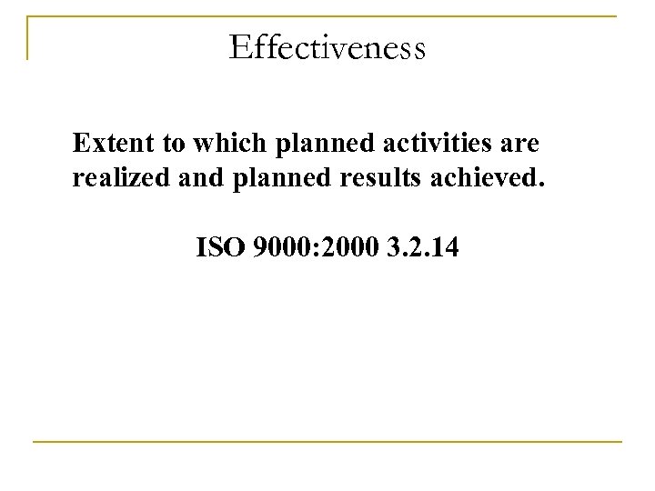 Effectiveness Extent to which planned activities are realized and planned results achieved. ISO 9000: