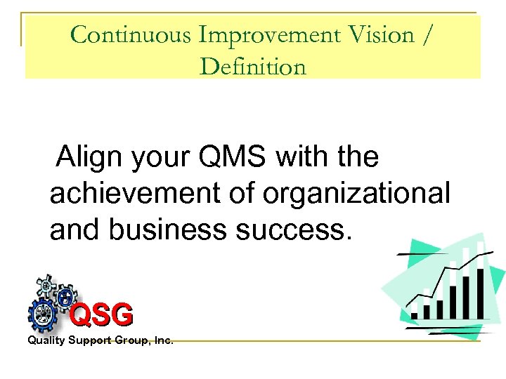 Continuous Improvement Vision / Definition Align your QMS with the achievement of organizational and