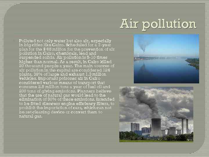 Air pollution Polluted not only water but also air, especially in big cities like