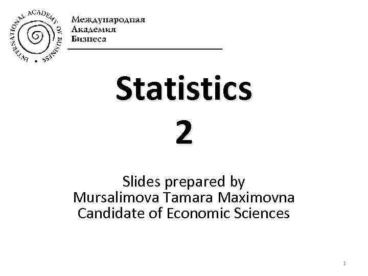 Statistics 2 Slides prepared by Mursalimova Tamara Maximovna Candidate of Economic Sciences 1 