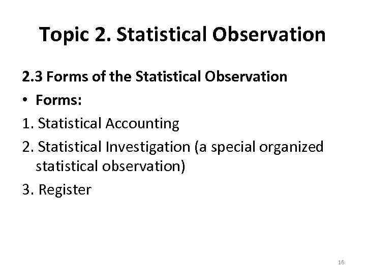 Topic 2. Statistical Observation 2. 3 Forms of the Statistical Observation • Forms: 1.