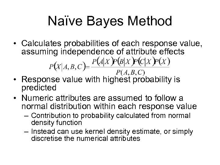 Naïve Bayes Method • Calculates probabilities of each response value, assuming independence of attribute