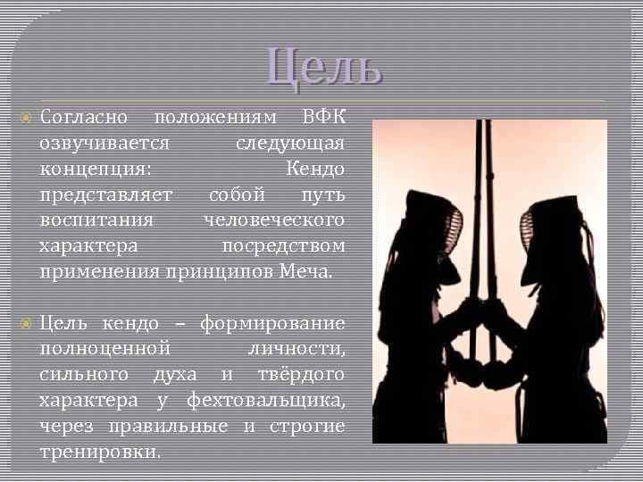 Цель Согласно положениям ВФК озвучивается следующая концепция: Кендо представляет собой путь воспитания человеческого характера