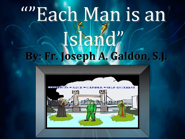 “”Each Man is an Island” Island By: Fr. Joseph A. Galdon, S. J. 