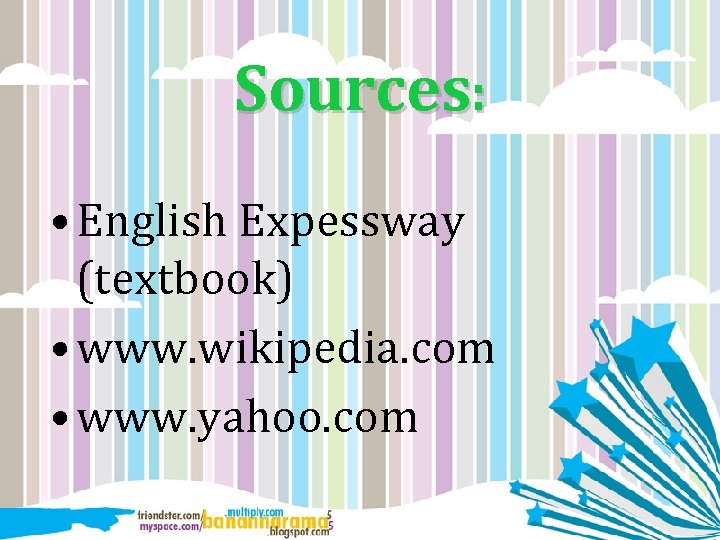 Sources: • English Expessway (textbook) • www. wikipedia. com • www. yahoo. com 