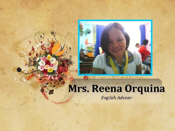 Mrs. Reena Orquina English Adviser 