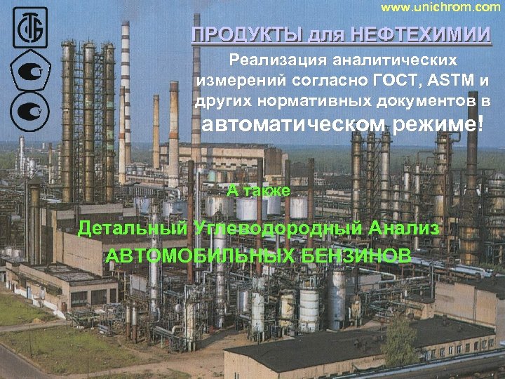 www. unichrom. com ПРОДУКТЫ для НЕФТЕХИМИИ ПРОДУКТЫ Реализация аналитических измерений согласно ГОСТ, ASTM и