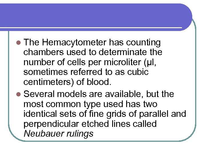 l The Hemacytometer has counting chambers used to determinate the number of cells per