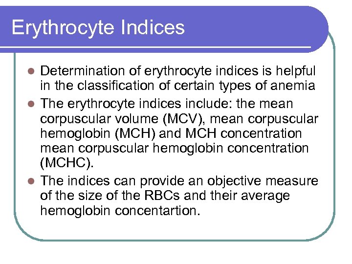 Erythrocyte Indices Determination of erythrocyte indices is helpful in the classification of certain types