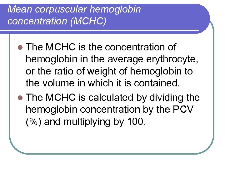 Mean corpuscular hemoglobin concentration (MCHC) l The MCHC is the concentration of hemoglobin in