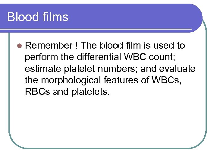 Blood films l Remember ! The blood film is used to perform the differential