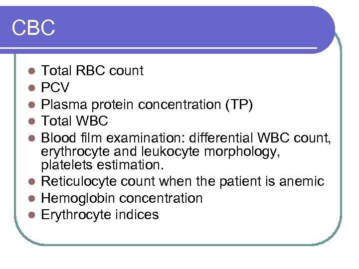 CBC Total RBC count PCV Plasma protein concentration (TP) Total WBC Blood film examination: