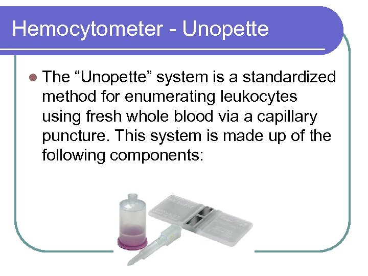 Hemocytometer - Unopette l The “Unopette” system is a standardized method for enumerating leukocytes