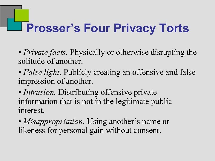 Prosser’s Four Privacy Torts • Private facts. Physically or otherwise disrupting the solitude of