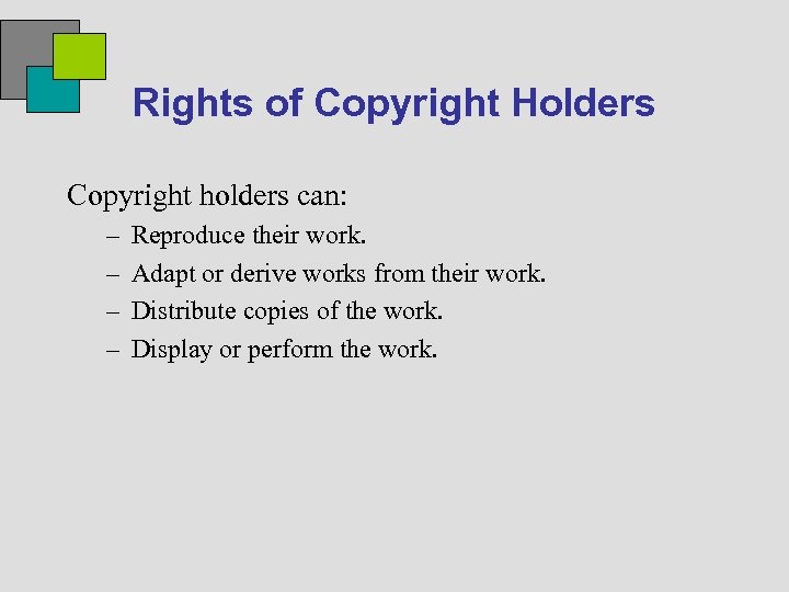 Rights of Copyright Holders Copyright holders can: – – Reproduce their work. Adapt or