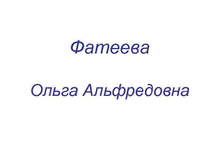 Фатеева Ольга Альфредовна 