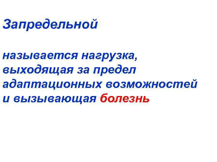 Запредельной называется нагрузка, выходящая за предел адаптационных возможностей и вызывающая болезнь 