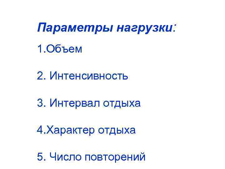 Параметры нагрузки: 1. Объем 2. Интенсивность 3. Интервал отдыха 4. Характер отдыха 5. Число