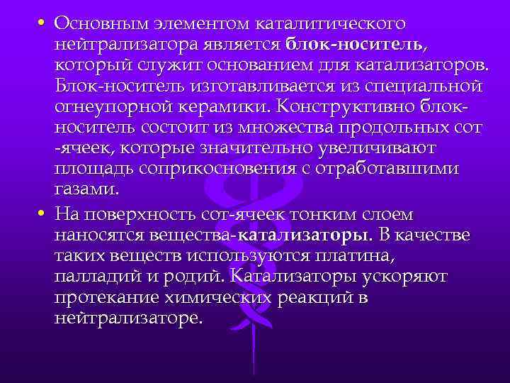  • Основным элементом каталитического нейтрализатора является блок-носитель, который служит основанием для катализаторов. Блок-носитель