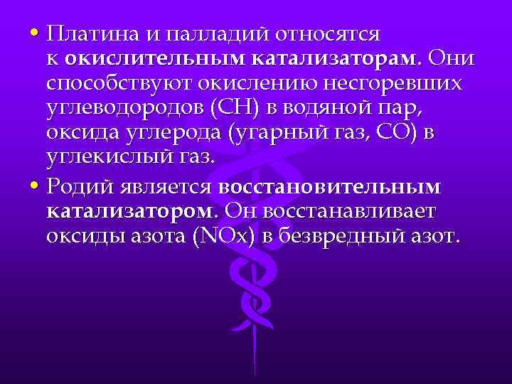  • Платина и палладий относятся к окислительным катализаторам. Они способствуют окислению несгоревших углеводородов