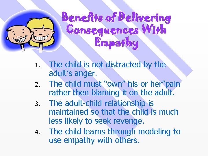 Benefits of Delivering Consequences With Empathy 1. 2. 3. 4. The child is not