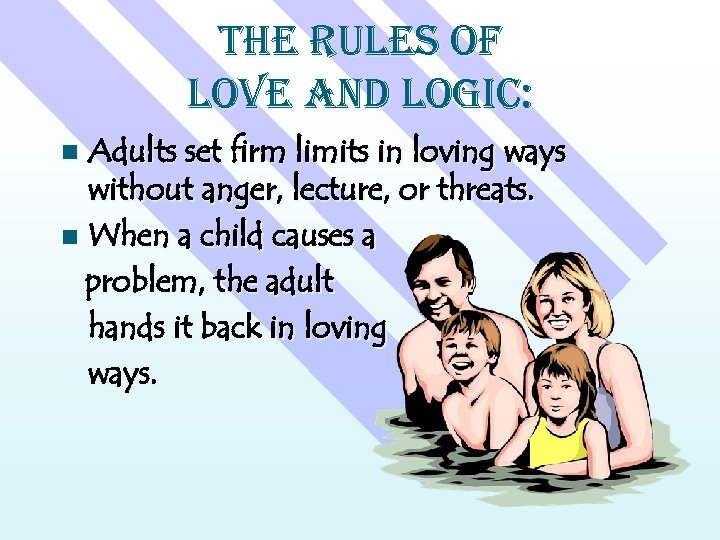THE RULES OF LOVE AND LOGIC: Adults set firm limits in loving ways without
