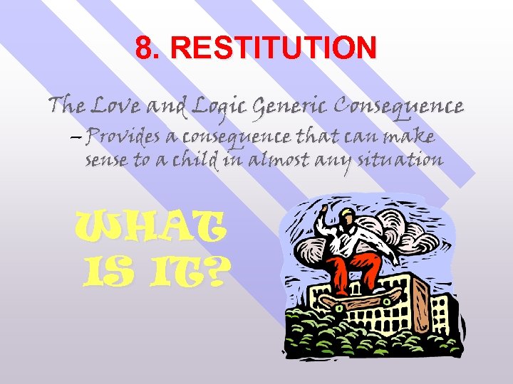 8. RESTITUTION The Love and Logic Generic Consequence – Provides a consequence that can
