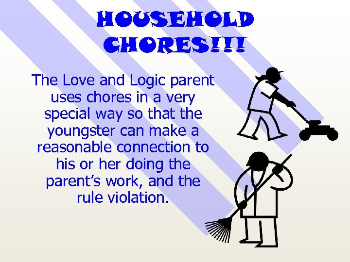 HOUSEHOLD CHORES!!! The Love and Logic parent uses chores in a very special way