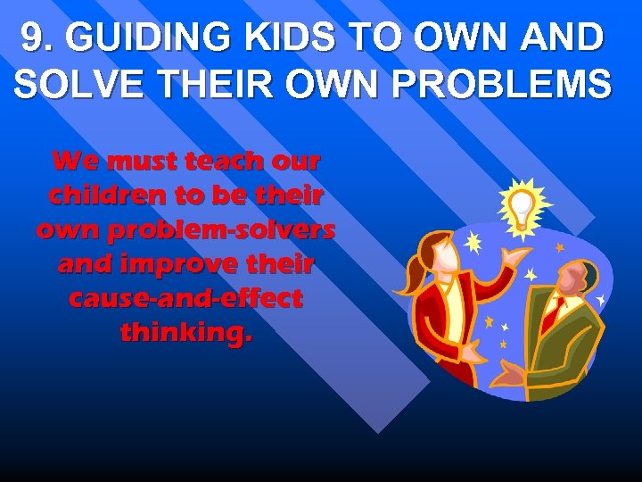 9. GUIDING KIDS TO OWN AND SOLVE THEIR OWN PROBLEMS We must teach our