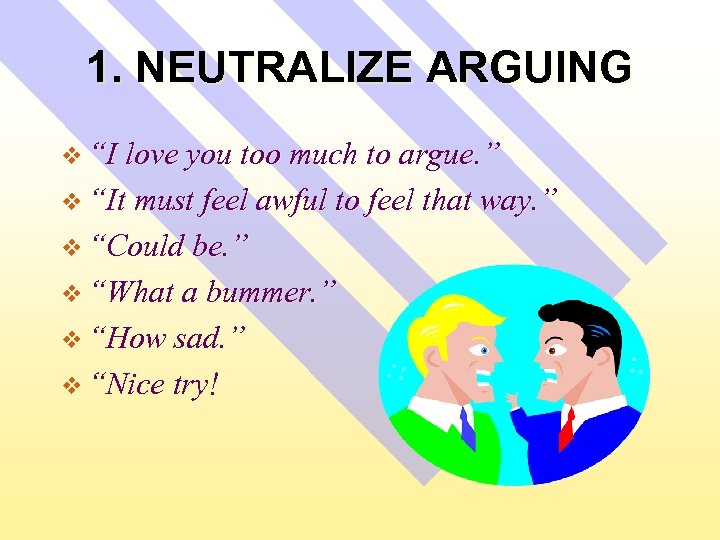 1. NEUTRALIZE ARGUING v “I love you too much to argue. ” v “It