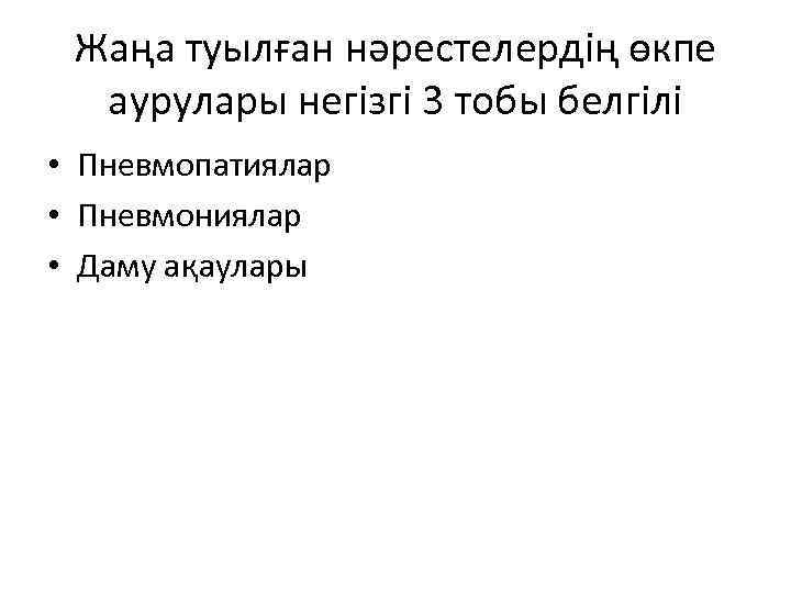 Жаңа туылған нәрестелердің өкпе аурулары негізгі 3 тобы белгілі • Пневмопатиялар • Пневмониялар •