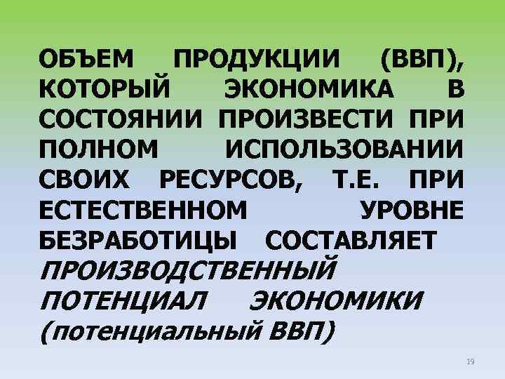 ОБЪЕМ ПРОДУКЦИИ (ВВП), КОТОРЫЙ ЭКОНОМИКА В СОСТОЯНИИ ПРОИЗВЕСТИ ПРИ ПОЛНОМ ИСПОЛЬЗОВАНИИ СВОИХ РЕСУРСОВ, Т.