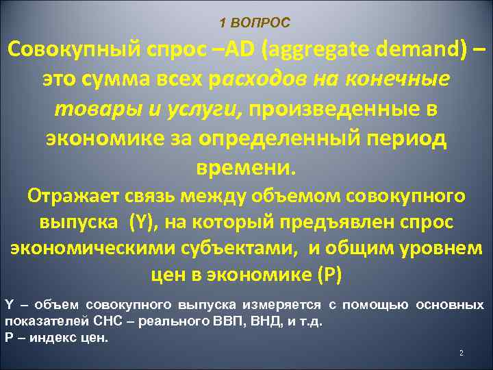1 ВОПРОС Совокупный спрос –AD (aggregate demand) – это сумма всех расходов на конечные