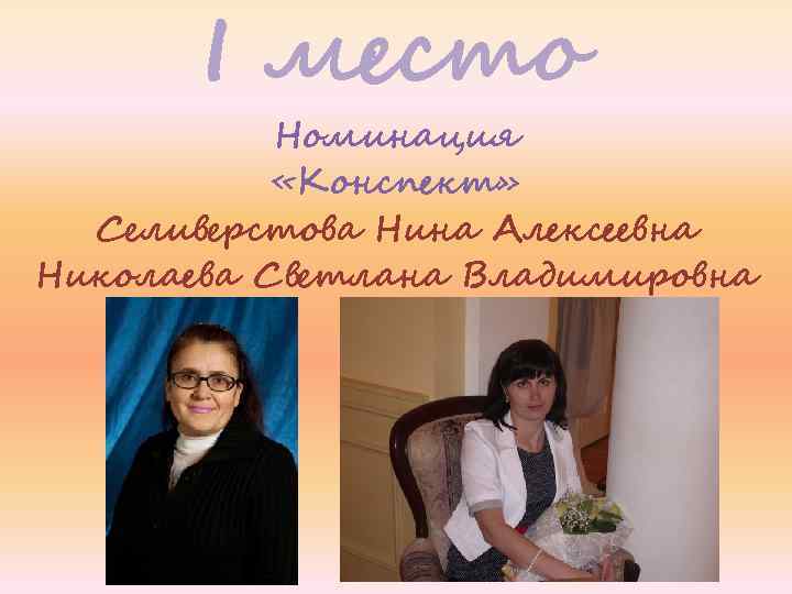 I место Номинация «Конспект» Селиверстова Нина Алексеевна Николаева Светлана Владимировна 