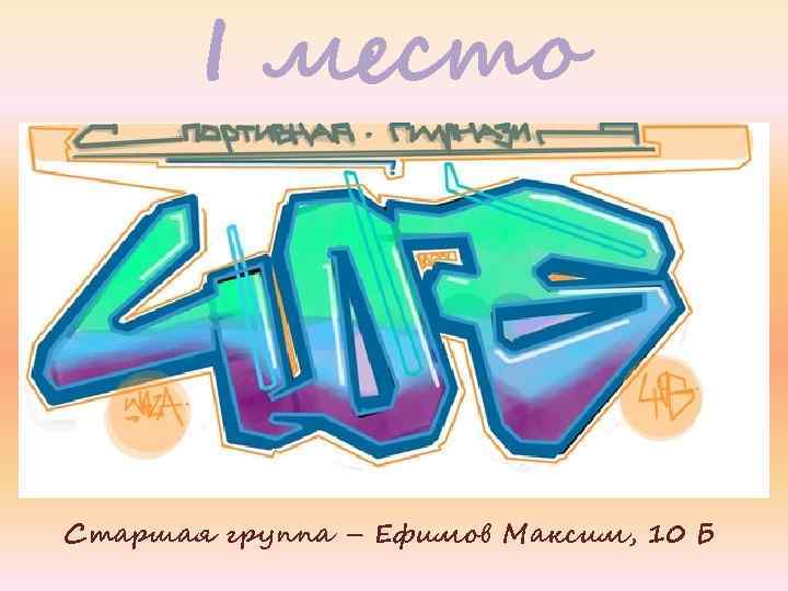 I место Старшая группа – Ефимов Максим, 10 Б 