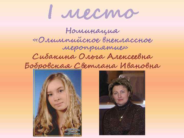 I место Номинация «Олимпийское внеклассное мероприятие» Сибакина Ольга Алексеевна Бобровская Светлана Ивановна 