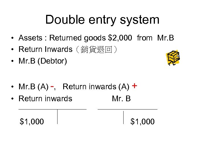 Double entry system • Assets : Returned goods $2, 000 from Mr. B •