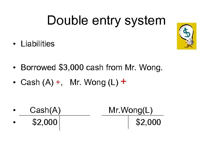 Double entry system • Liabilities • Borrowed $3, 000 cash from Mr. Wong. •