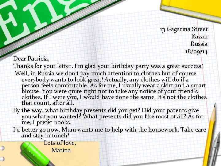 13 Gagarina Street Kazan Russia 18/09/14 Dear Patricia, Thanks for your letter. I’m glad