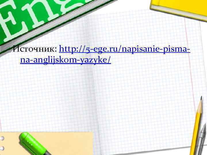 Источник: http: //5 -ege. ru/napisanie-pismana-anglijskom-yazyke/ 