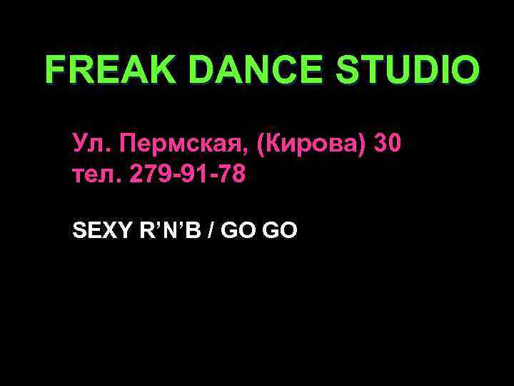 FREAK DANCE STUDIO Ул. Пермская, (Кирова) 30 тел. 279 -91 -78 SEXY R’N’B /