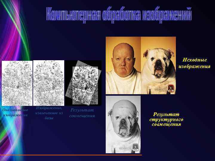 Исходные изображения Опознаваемое изображение Изображение, извлеченное из базы Результат совмещения Результат структурного совмещения 