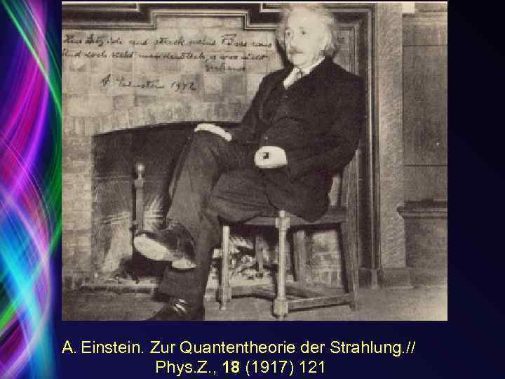 A. Einstein. Zur Quantentheorie der Strahlung. // Phys. Z. , 18 (1917) 121 