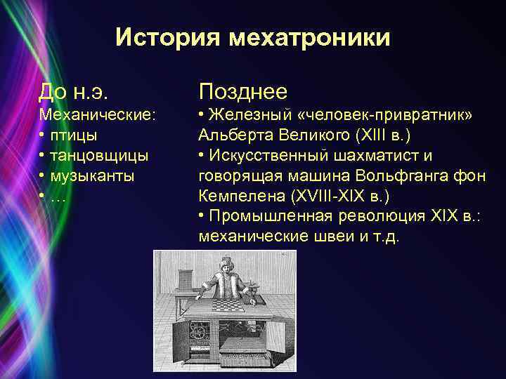 История мехатроники До н. э. Позднее Механические: • птицы • танцовщицы • музыканты •