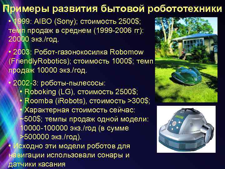 Примеры развития бытовой робототехники • 1999: AIBO (Sony); стоимость 2500$; темп продаж в среднем