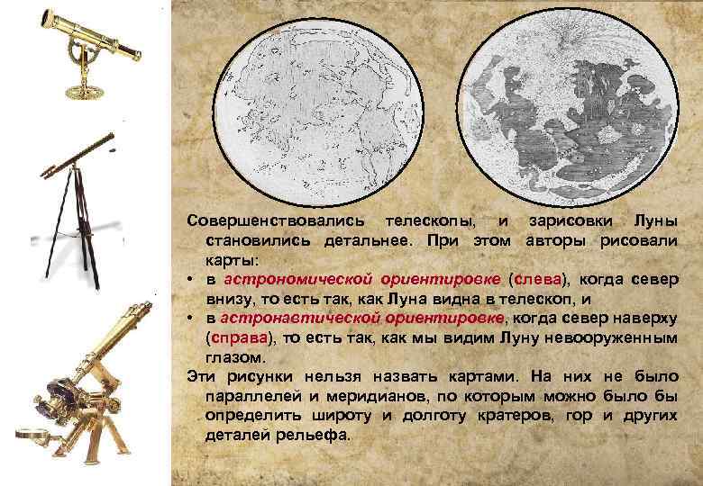Совершенствовались телескопы, и зарисовки Луны становились детальнее. При этом авторы рисовали карты: • в