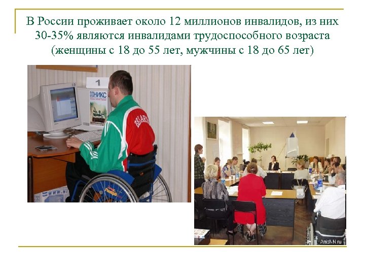 В России проживает около 12 миллионов инвалидов, из них 30 -35% являются инвалидами трудоспособного