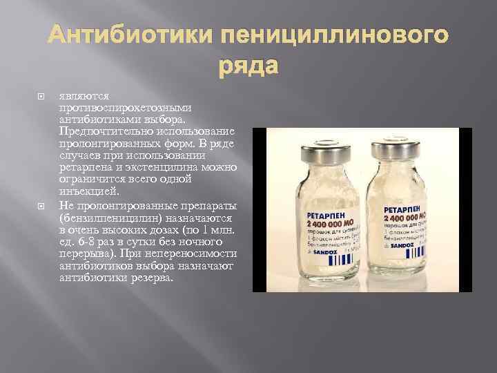 Антибиотики пенициллинового ряда являются противоспирохетозными антибиотиками выбора. Предпочтительно использование пролонгированных форм. В ряде случаев